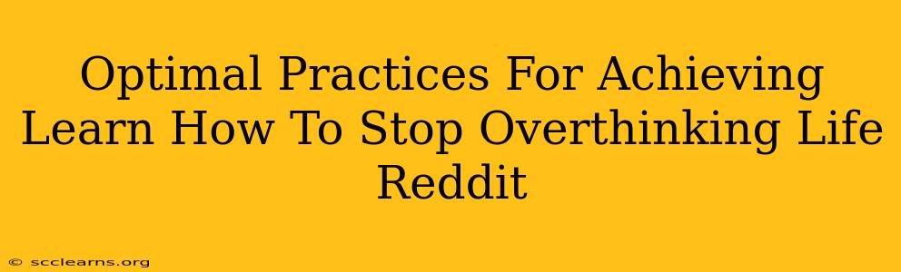 Optimal Practices For Achieving Learn How To Stop Overthinking Life Reddit