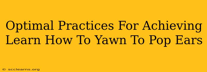 Optimal Practices For Achieving Learn How To Yawn To Pop Ears