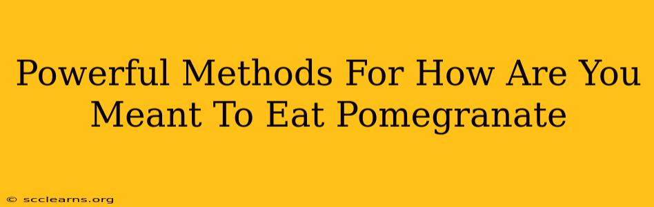 Powerful Methods For How Are You Meant To Eat Pomegranate