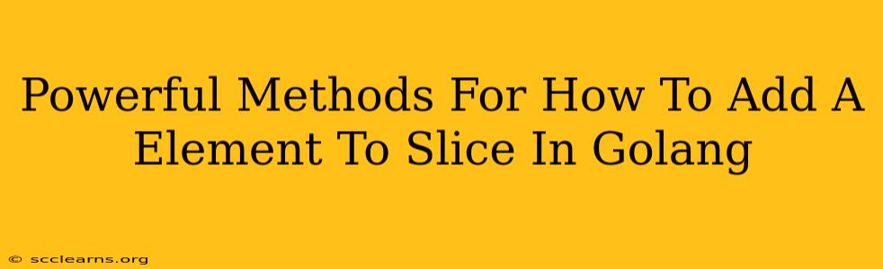 Powerful Methods For How To Add A Element To Slice In Golang