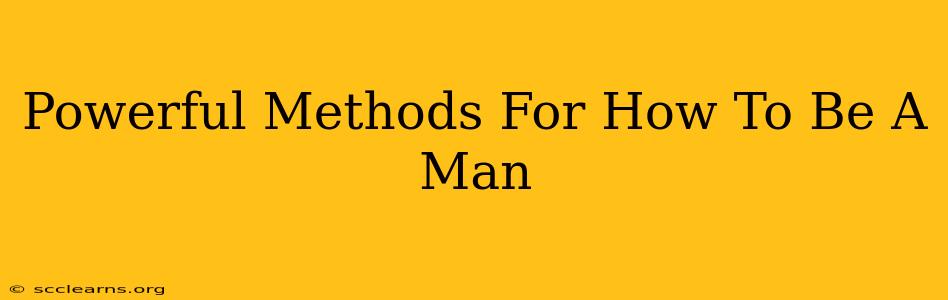 Powerful Methods For How To Be A Man