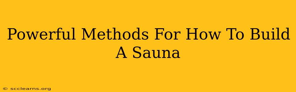 Powerful Methods For How To Build A Sauna