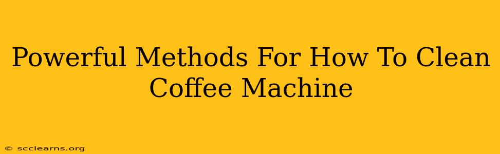 Powerful Methods For How To Clean Coffee Machine