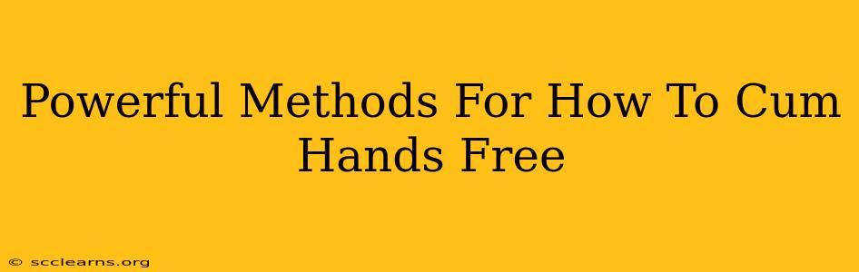 Powerful Methods For How To Cum Hands Free