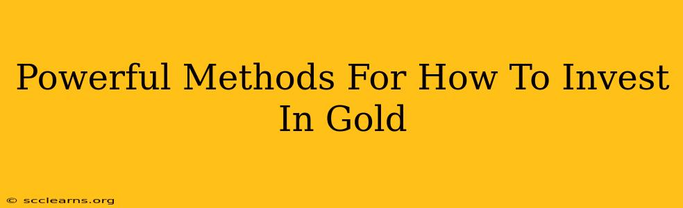 Powerful Methods For How To Invest In Gold