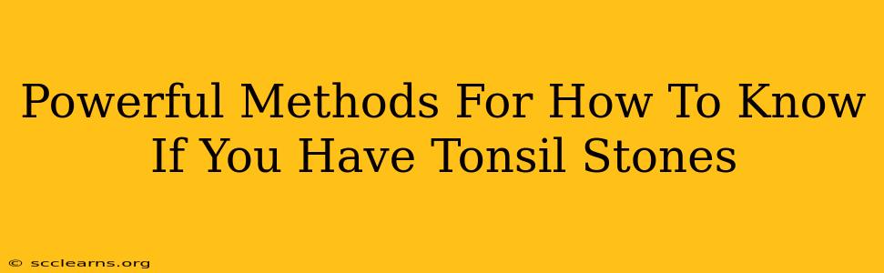 Powerful Methods For How To Know If You Have Tonsil Stones