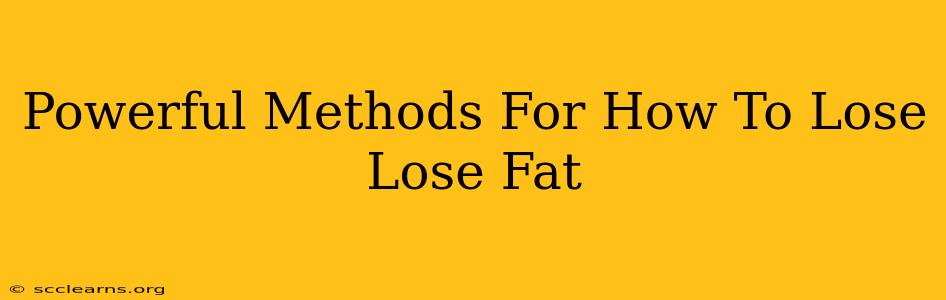 Powerful Methods For How To Lose Lose Fat