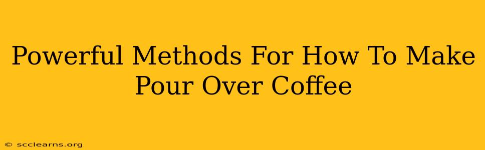 Powerful Methods For How To Make Pour Over Coffee