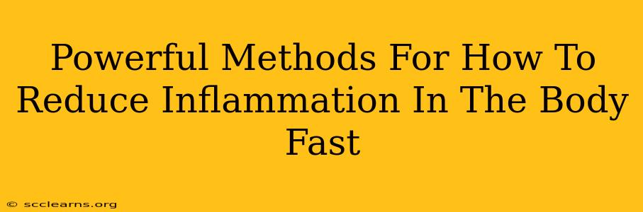 Powerful Methods For How To Reduce Inflammation In The Body Fast