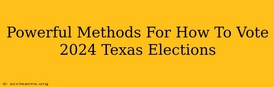 Powerful Methods For How To Vote 2024 Texas Elections