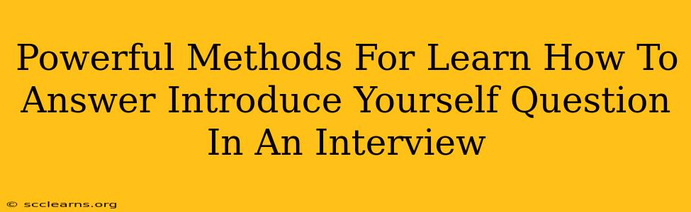 Powerful Methods For Learn How To Answer Introduce Yourself Question In An Interview