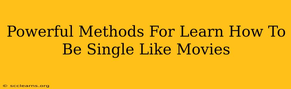 Powerful Methods For Learn How To Be Single Like Movies