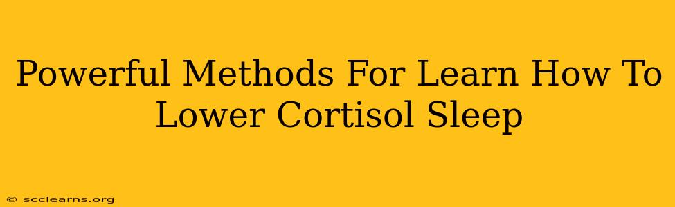 Powerful Methods For Learn How To Lower Cortisol Sleep