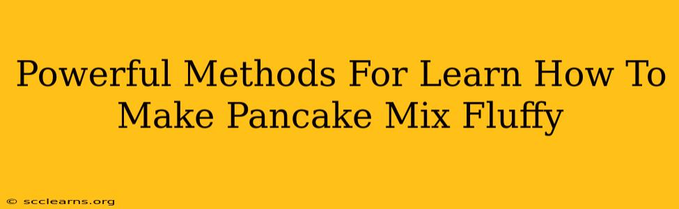 Powerful Methods For Learn How To Make Pancake Mix Fluffy