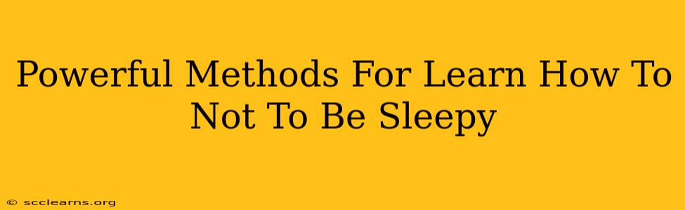 Powerful Methods For Learn How To Not To Be Sleepy