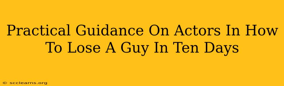 Practical Guidance On Actors In How To Lose A Guy In Ten Days