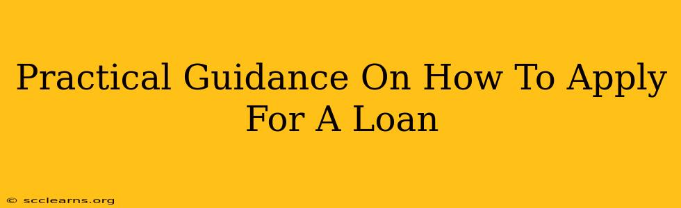 Practical Guidance On How To Apply For A Loan