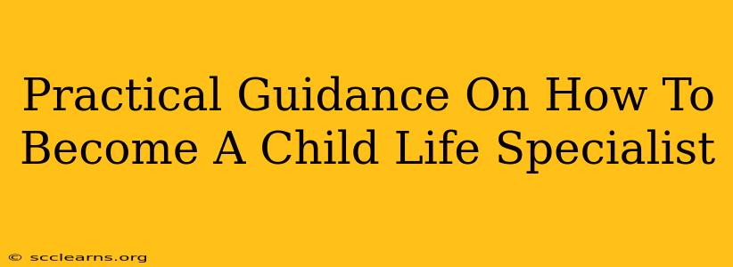 Practical Guidance On How To Become A Child Life Specialist