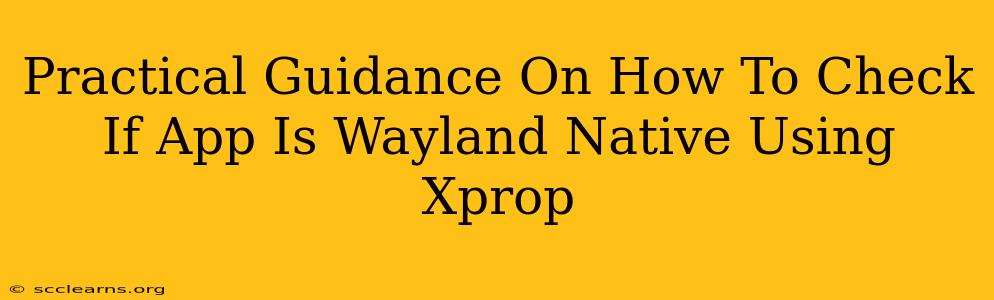 Practical Guidance On How To Check If App Is Wayland Native Using Xprop