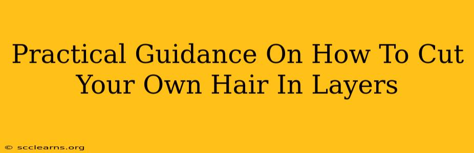 Practical Guidance On How To Cut Your Own Hair In Layers