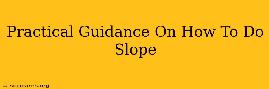 Practical Guidance On How To Do Slope