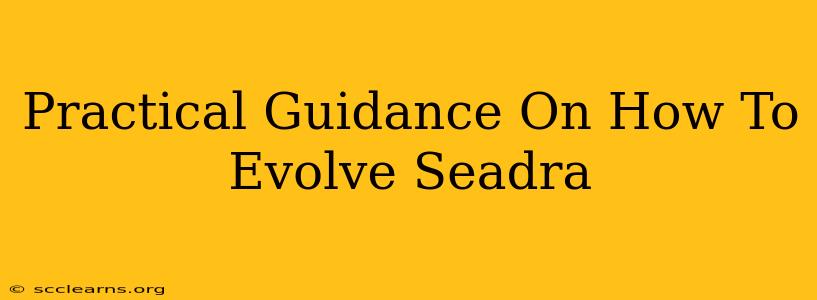 Practical Guidance On How To Evolve Seadra