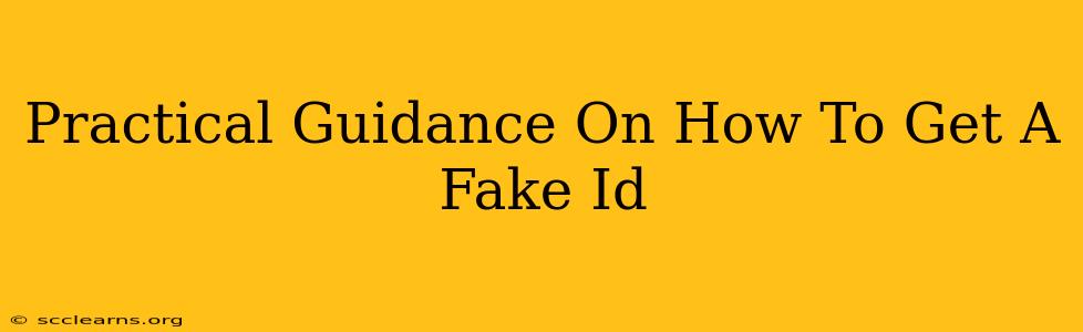 Practical Guidance On How To Get A Fake Id