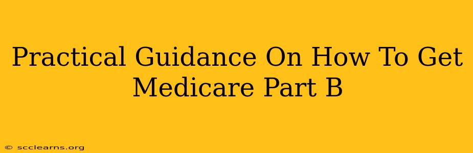 Practical Guidance On How To Get Medicare Part B