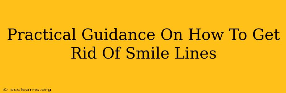 Practical Guidance On How To Get Rid Of Smile Lines