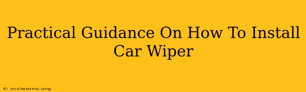 Practical Guidance On How To Install Car Wiper