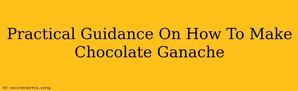 Practical Guidance On How To Make Chocolate Ganache