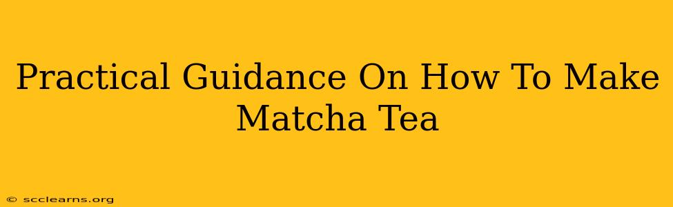 Practical Guidance On How To Make Matcha Tea