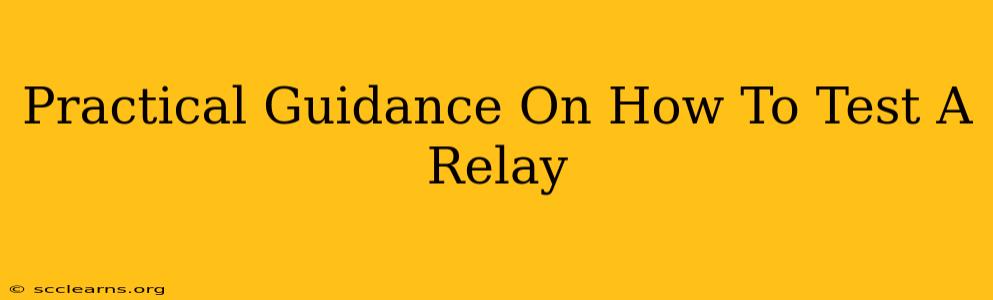 Practical Guidance On How To Test A Relay