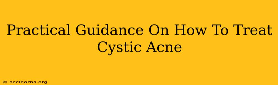 Practical Guidance On How To Treat Cystic Acne