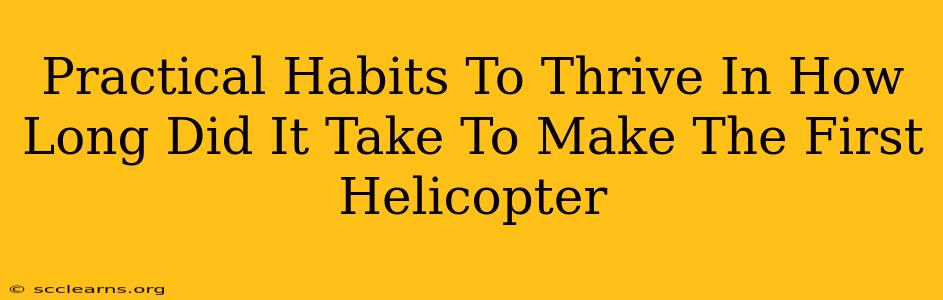 Practical Habits To Thrive In How Long Did It Take To Make The First Helicopter