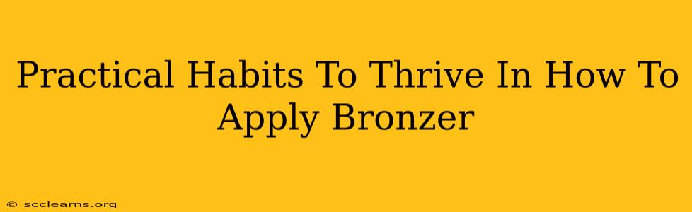 Practical Habits To Thrive In How To Apply Bronzer