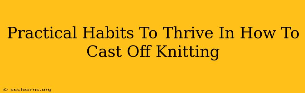 Practical Habits To Thrive In How To Cast Off Knitting