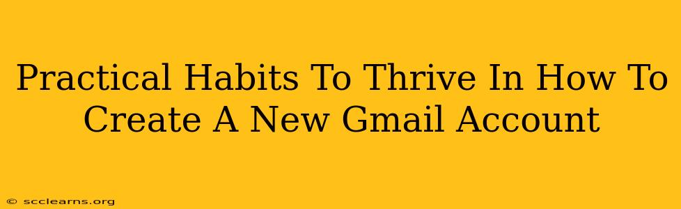 Practical Habits To Thrive In How To Create A New Gmail Account