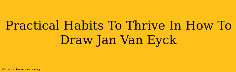 Practical Habits To Thrive In How To Draw Jan Van Eyck