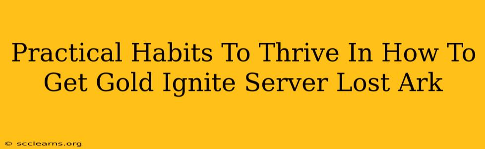 Practical Habits To Thrive In How To Get Gold Ignite Server Lost Ark