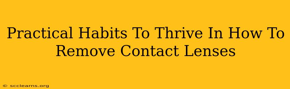 Practical Habits To Thrive In How To Remove Contact Lenses