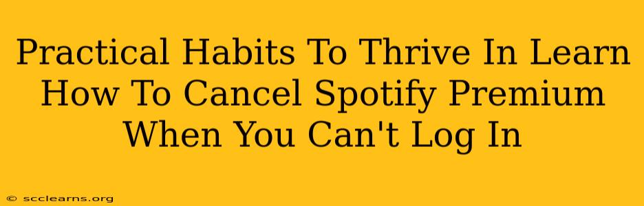 Practical Habits To Thrive In Learn How To Cancel Spotify Premium When You Can't Log In