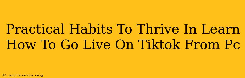 Practical Habits To Thrive In Learn How To Go Live On Tiktok From Pc