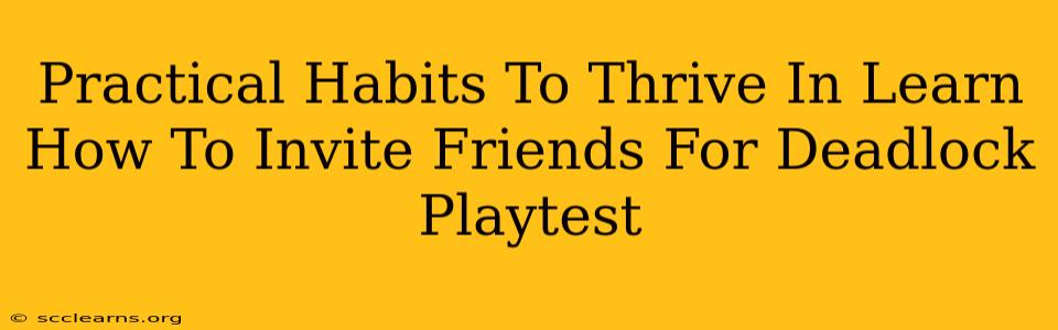 Practical Habits To Thrive In Learn How To Invite Friends For Deadlock Playtest