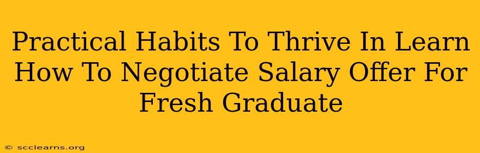 Practical Habits To Thrive In Learn How To Negotiate Salary Offer For Fresh Graduate