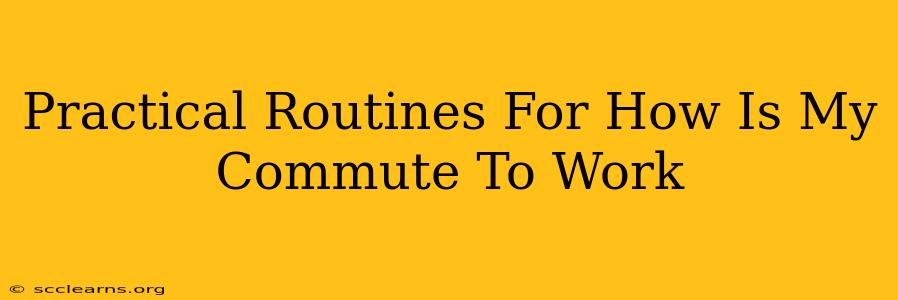 Practical Routines For How Is My Commute To Work