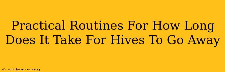 Practical Routines For How Long Does It Take For Hives To Go Away