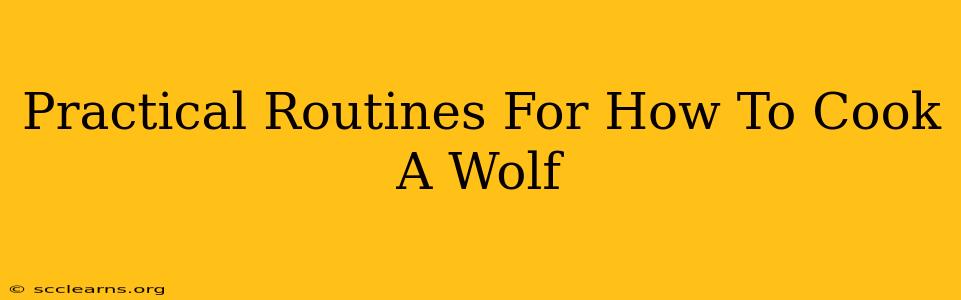 Practical Routines For How To Cook A Wolf