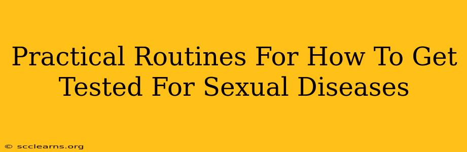 Practical Routines For How To Get Tested For Sexual Diseases