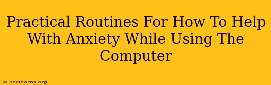 Practical Routines For How To Help With Anxiety While Using The Computer